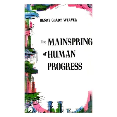 "The Mainspring of Human Progress" - "" ("Weaver Henry Grady")(Pevná vazba)