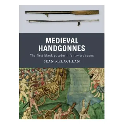 "Medieval Handgonnes: The First Black Powder Infantry Weapons" - "" ("McLachlan Sean")(Paperback