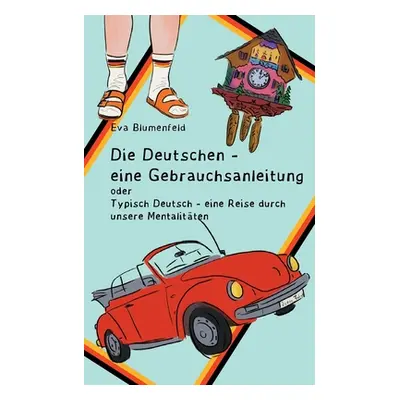 "Die Deutschen - eine Gebrauchsanleitung: Typisch deutsch - eine Reise durch unsere Mentalitten"