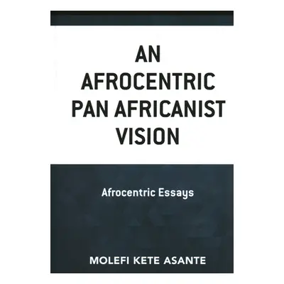 "An Afrocentric Pan Africanist Vision: Afrocentric Essays" - "" ("Asante Molefi Kete")(Pevná vaz