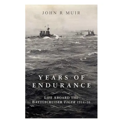 "Years of Endurance: Life Aboard the Battlecruiser Tiger 1914-16" - "" ("Muir John R.")(Pevná va