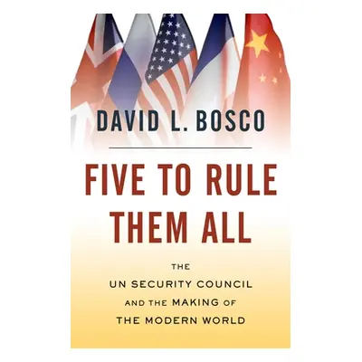 "Five to Rule Them All: The UN Security Council and the Making of the Modern World" - "" ("Bosco