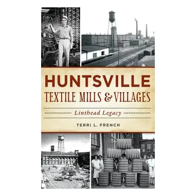 "Huntsville Textile Mills & Villages: Linthead Legacy" - "" ("French Terri L.")(Pevná vazba)