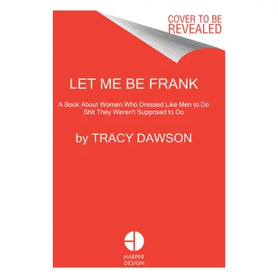 "Let Me Be Frank: A Book about Women Who Dressed Like Men to Do Shit They Weren't Supposed to Do