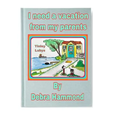 "I need a vacation from my parents" - "" ("Hammond Debra")(Paperback)