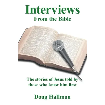 "Interviews from the Bible: The Stories of Jesus Told by Those Who Knew Him First" - "" ("Hallma