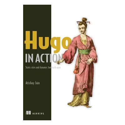 "Hugo in Action: Static Sites and Dynamic Jamstack Apps" - "" ("Jain Atishay")(Paperback)