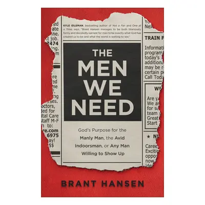 "The Men We Need: God's Purpose for the Manly Man, the Avid Indoorsman, or Any Man Willing to Sh