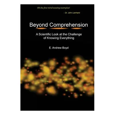 "Beyond Comprehension: A Scientific Look at the Challenge of Knowing Everything" - "" ("Boyd E. 