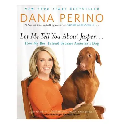 "Let Me Tell You about Jasper . . .: How My Best Friend Became America's Dog" - "" ("Perino Dana