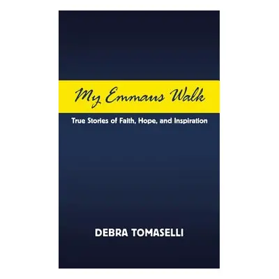 "My Emmaus Walk: True Stories of Faith, Hope, and Inspiration" - "" ("Tomaselli Debra")(Paperbac