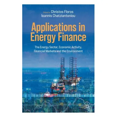 "Applications in Energy Finance: The Energy Sector, Economic Activity, Financial Markets and the