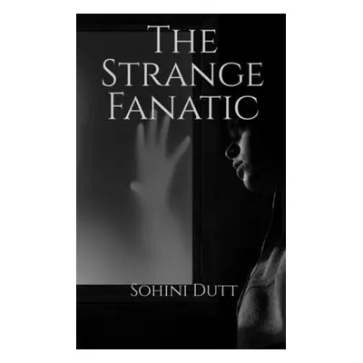 "The Strange Fanatic: finding the missing puzzle" - "" ("Dutt Sohini")(Paperback)