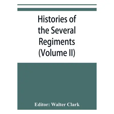 "Histories of the several regiments and battalions from North Carolina, in the great war 1861-'6