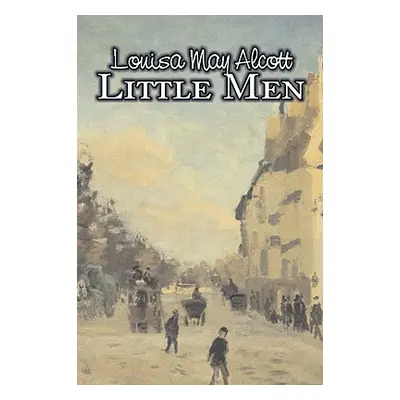 "Little Men by Louisa May Alcott, Fiction, Family, Classics" - "" ("Alcott Louisa May")(Pevná va