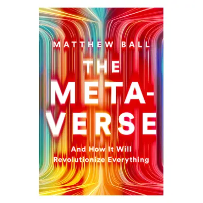 "The Metaverse: And How It Will Revolutionize Everything" - "" ("Ball Matthew")(Pevná vazba)