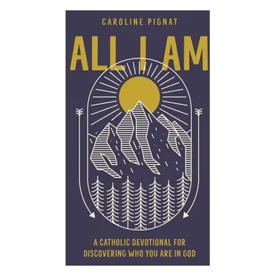 "All I Am: A Catholic Devotional for Discovering Who You Are in God" - "" ("Pignat Caroline")(Pe