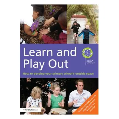 "Learn and Play Out: How to Develop Your Primary School's Outside Space [With CDROM]" - "" ("Lea