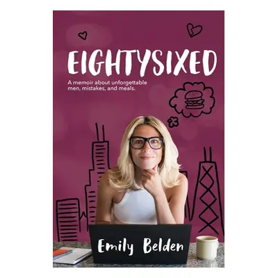 "Eightysixed: A memoir about unforgettable men, mistakes, and meals." - "" ("Belden Emily")(Pape