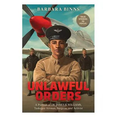 "Unlawful Orders: A Portrait of Dr. James B. Williams, Tuskegee Airman, Surgeon, and Activist