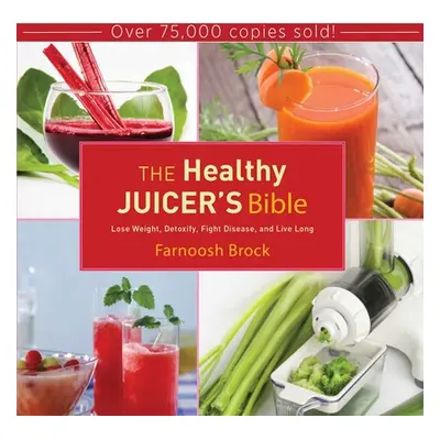 "The Healthy Juicer's Bible: Lose Weight, Detoxify, Fight Disease, and Live Long" - "" ("Brock F