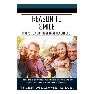 "Reason to Smile: 11 Keys To Your Best Oral Health Ever" - "" ("Williams Tyler")(Paperback)