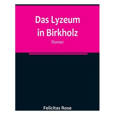 "Das Lyzeum in Birkholz: Roman" - "" ("Rose Felicitas")(Paperback)