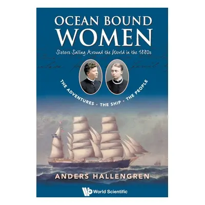 "Ocean Bound Women: Sisters Sailing Around the World in the 1880s - The Adventures-The Ship-The 