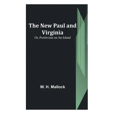 "The New Paul and Virginia; Or, Positivism on an Island" - "" ("H. Mallock W.")(Paperback)