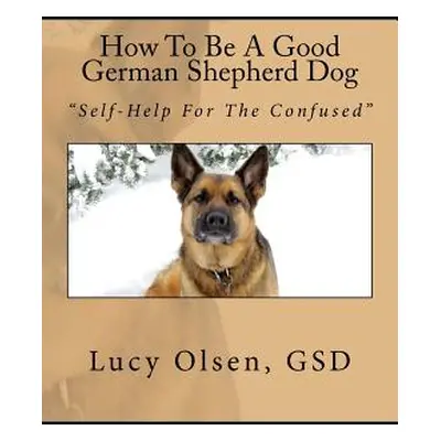 "How To Be A Good German Shepherd Dog: Self-Help For The Confused""" - "" ("Lovas Gwynneth Mary"