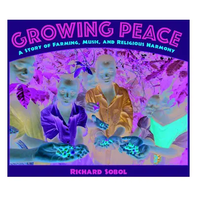 "Growing Peace: A Story of Farming, Music, and Religious Harmony" - "" ("Sobol Richard")(Paperba