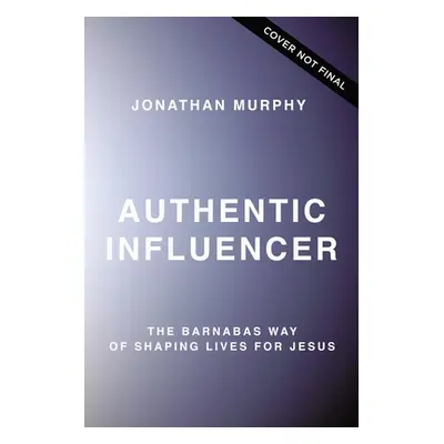 "Authentic Influencer: The Barnabas Way of Shaping Lives for Jesus" - "" ("Murphy Jonathan")(Pap