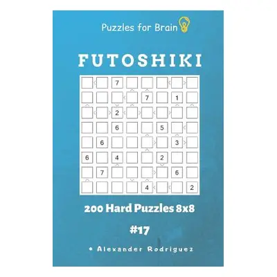 "Puzzles for Brain - Futoshiki 200 Hard Puzzles 8x8 Vol.17" - "" ("Rodriguez Alexander")(Paperba