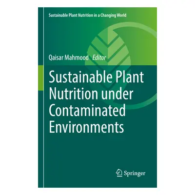 "Sustainable Plant Nutrition Under Contaminated Environments" - "" ("Mahmood Qaisar")(Paperback)