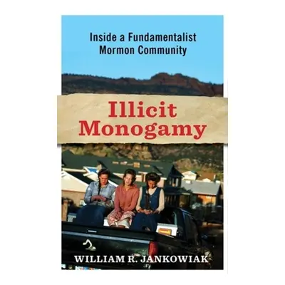 "Illicit Monogamy: How Romantic Love Undermines Polygamy in a Fundamentalist Mormon Community" -