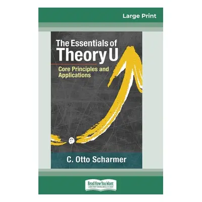 "The Essentials of Theory U: Core Principles and Applications (16pt Large Print Edition)" - "" (