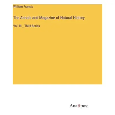 "The Annals and Magazine of Natural History: Vol. III _ Third Series" - "" ("Francis William")(P