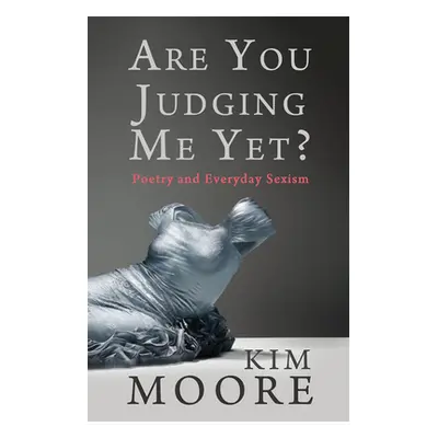 "Are You Judging Me Yet?: Poetry and Everyday Sexism" - "" ("Moore Kim")(Paperback)