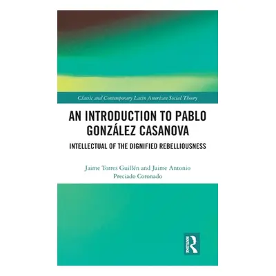 "An Introduction to Pablo Gonzlez Casanova: Intellectual of the Dignified Rebelliousness" - "" (