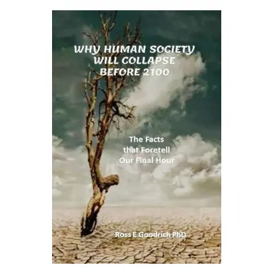 "Why Human Society Will Collapse Before 2100" - "" ("Goodrich Ross E.")(Paperback)