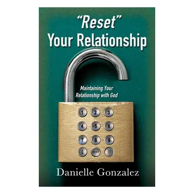 "Reset" Your Relationship: Maintaining Your Relationship with God"" - "" ("Gonzalez Danielle")(P