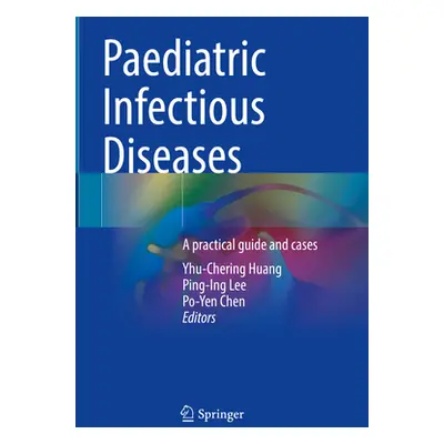 "Paediatric Infectious Diseases: A Practical Guide and Cases" - "" ("Huang Yhu-Chering")(Pevná v