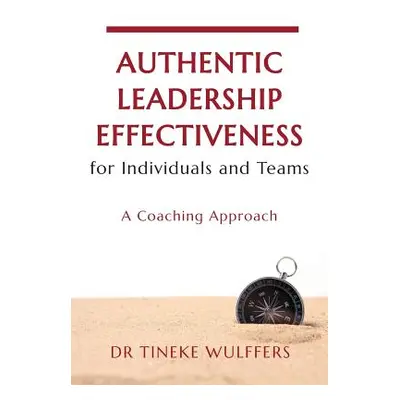 "Authentic Leadership Effectiveness: for Individuals and Teams" - "" ("Wulffers Tineke")(Paperba