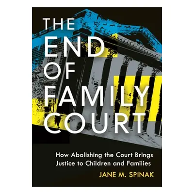 "The End of Family Court: How Abolishing the Court Brings Justice to Children and Families" - ""