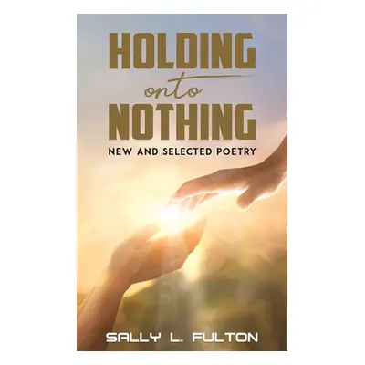 "Holding onto Nothing" - "" ("Fulton Sally L.")(Paperback)