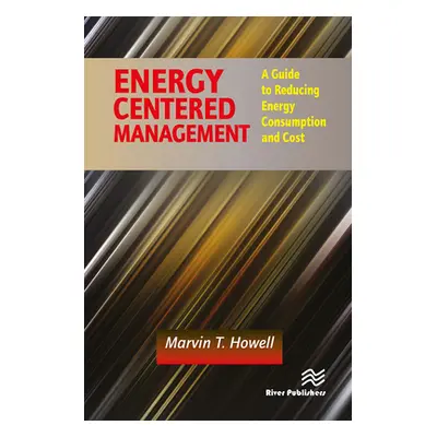 "Energy Centered Management: A Guide to Reducing Energy Consumption and Cost" - "" ("Howell Marv