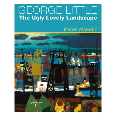 "George Little: The Ugly Lovely Landscape" - "" ("Wakelin Peter")(Pevná vazba)