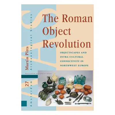 "The Roman Object Revolution: Objectscapes and Intra-Cultural Connectivity in Northwest Europe" 