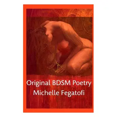 "Original BDSM Poetry" - "" ("Fegatofi Michelle")(Paperback)