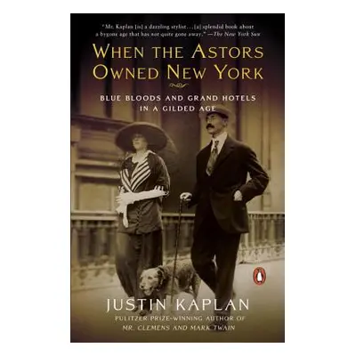 "When the Astors Owned New York: Blue Bloods and Grand Hotels in a Gilded Age" - "" ("Kaplan Jus